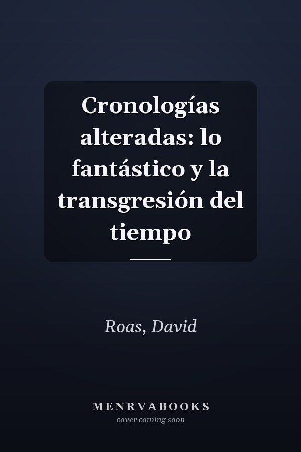 Cronologías alteradas: lo fantástico y la transgresión del tiempo