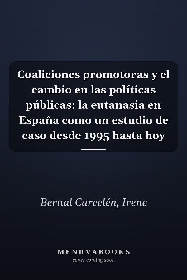 Coaliciones promotoras y el cambio en las políticas públicas: la eutanasia en España como un estudio de caso desde 1995 hasta hoy