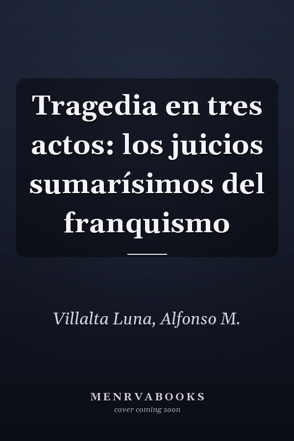 Tragedia en tres actos: los juicios sumarísimos del franquismo