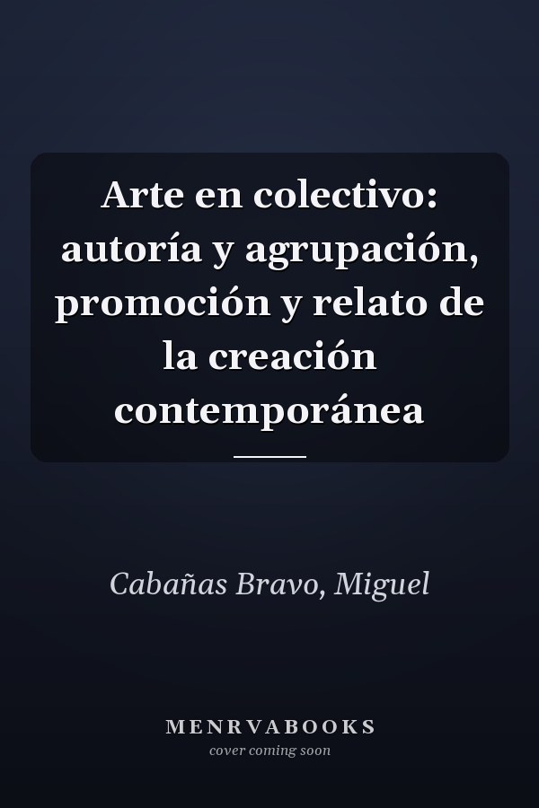 Arte en colectivo: autoría y agrupación, promoción y relato de la creación contemporánea