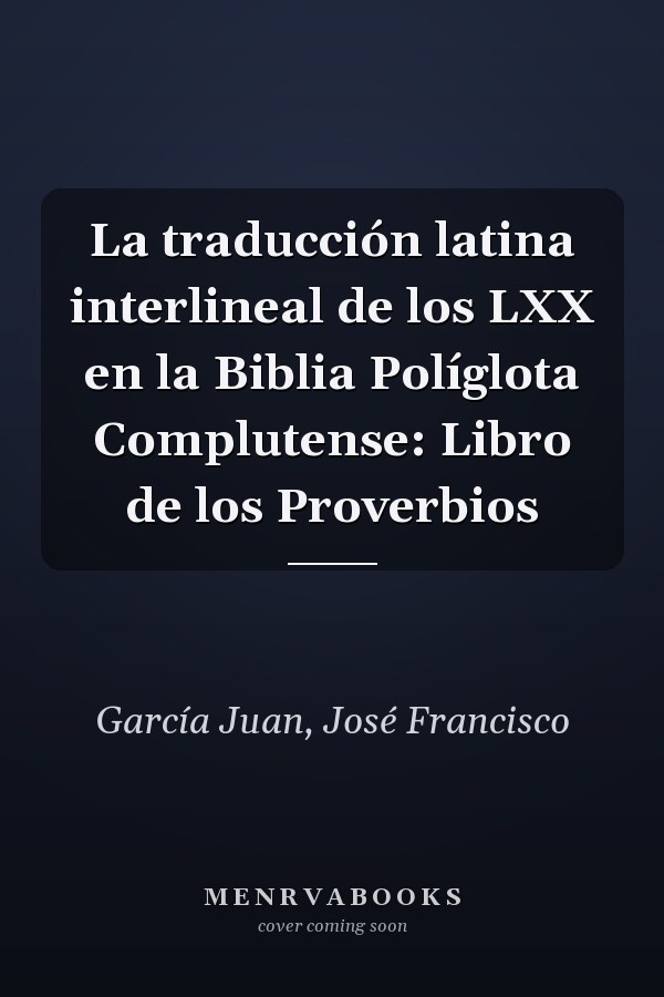 La traducción latina interlineal de los LXX en la Biblia Políglota Complutense: Libro de los Proverbios