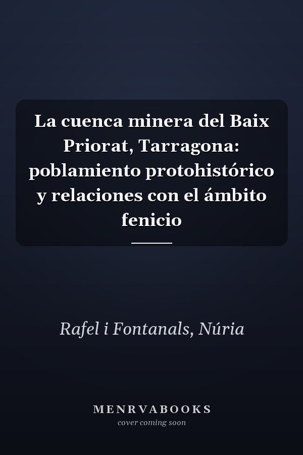 La cuenca minera del Baix Priorat, Tarragona: poblamiento protohistórico y relaciones con el ámbito fenicio