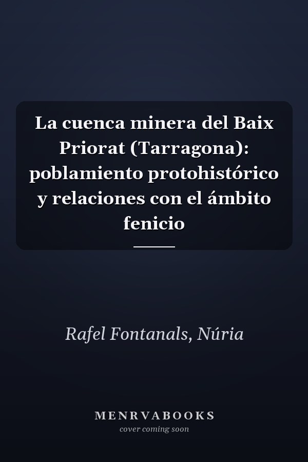 La cuenca minera del Baix Priorat (Tarragona): poblamiento protohistórico y relaciones con el ámbito fenicio