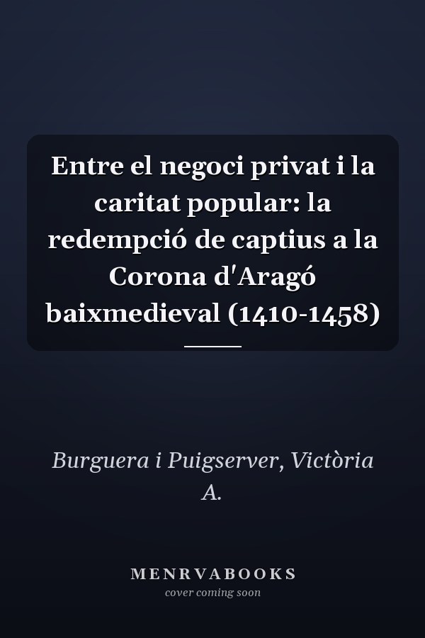 Entre el negoci privat i la caritat popular: la redempció de captius a la Corona d'Aragó baixmedieval (1410-1458)