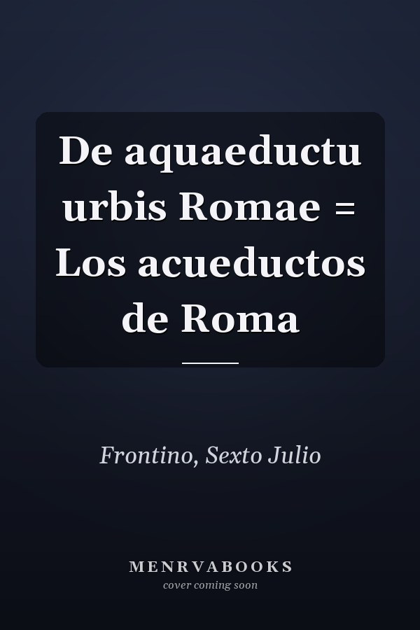 De aquaeductu urbis Romae = Los acueductos de Roma