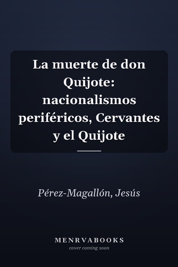 La muerte de don Quijote: nacionalismos periféricos, Cervantes y el Quijote