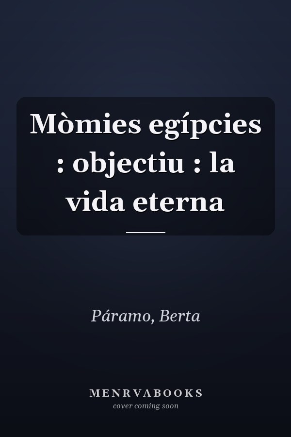 Mòmies egípcies : objectiu : la vida eterna