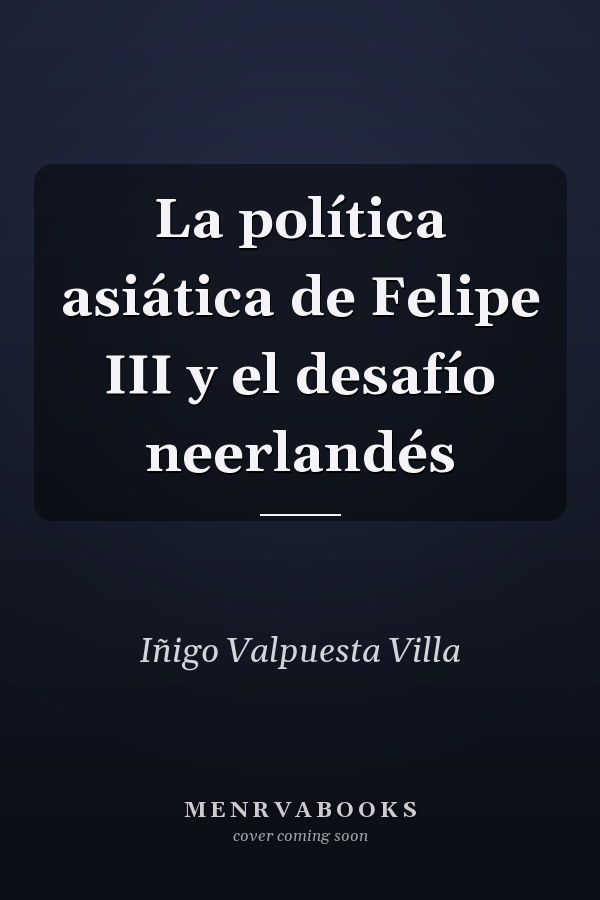 La política asiática de Felipe III y el desafío neerlandés