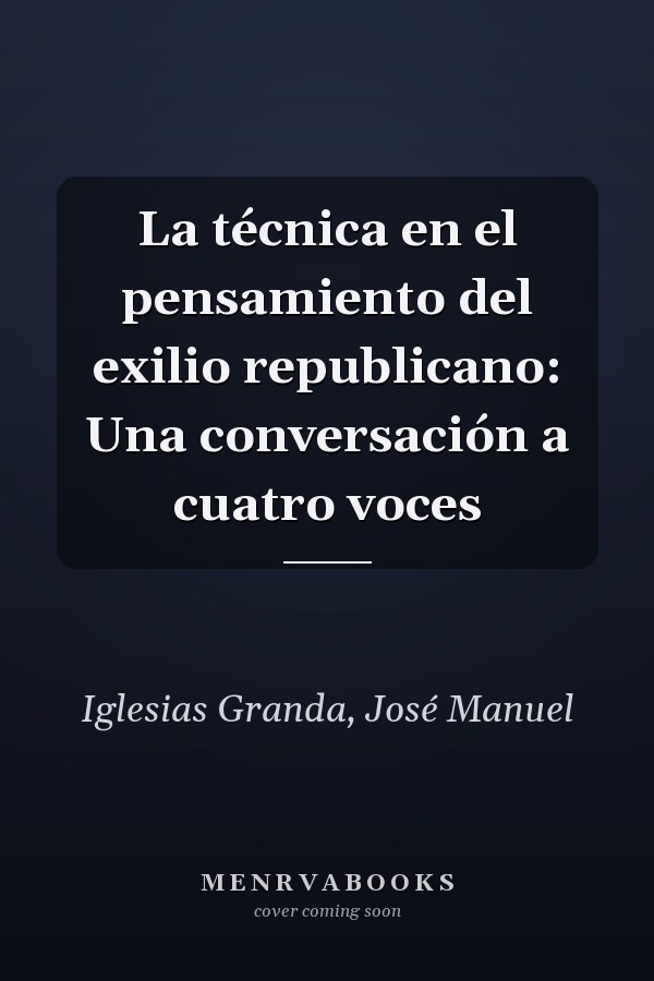 La técnica en el pensamiento del exilio republicano: Una conversación a cuatro voces