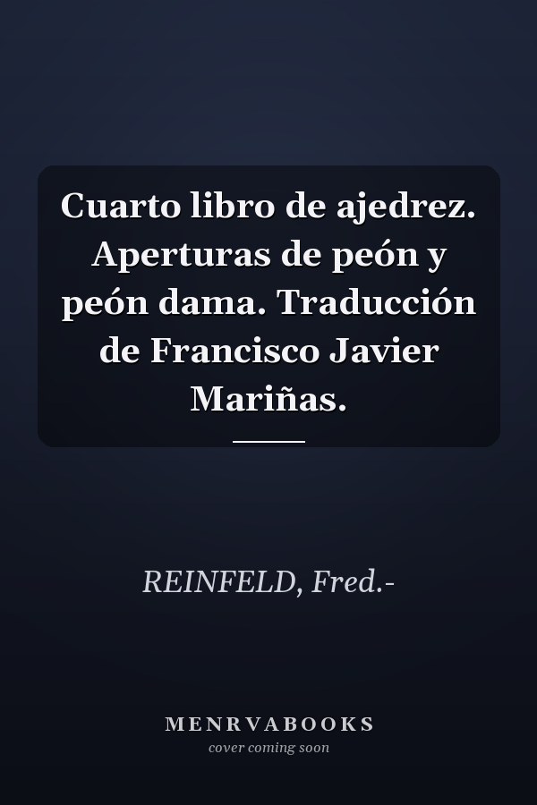 Cuarto libro de ajedrez. Aperturas de peón y peón dama. Traducción de Francisco Javier Mariñas.