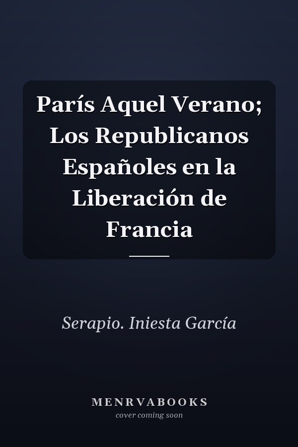 París Aquel Verano; Los Republicanos Españoles en la Liberación de Francia