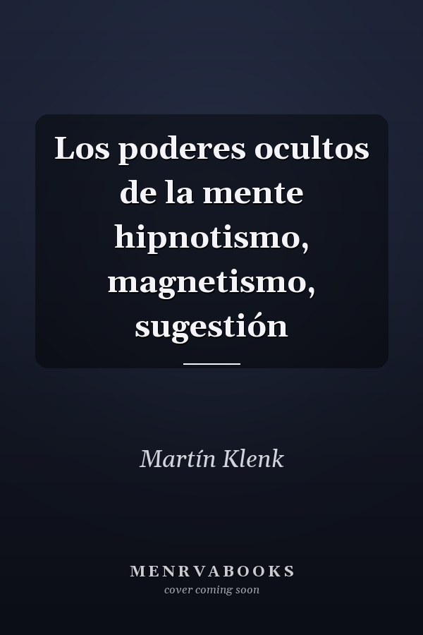 Los poderes ocultos de la mente hipnotismo, magnetismo, sugestión