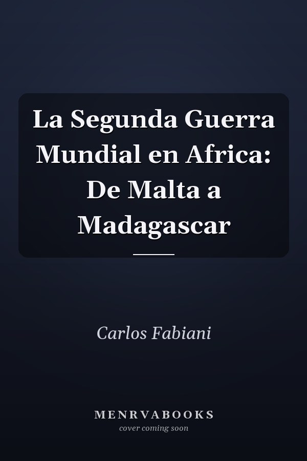 La Segunda Guerra Mundial en Africa: De Malta a Madagascar