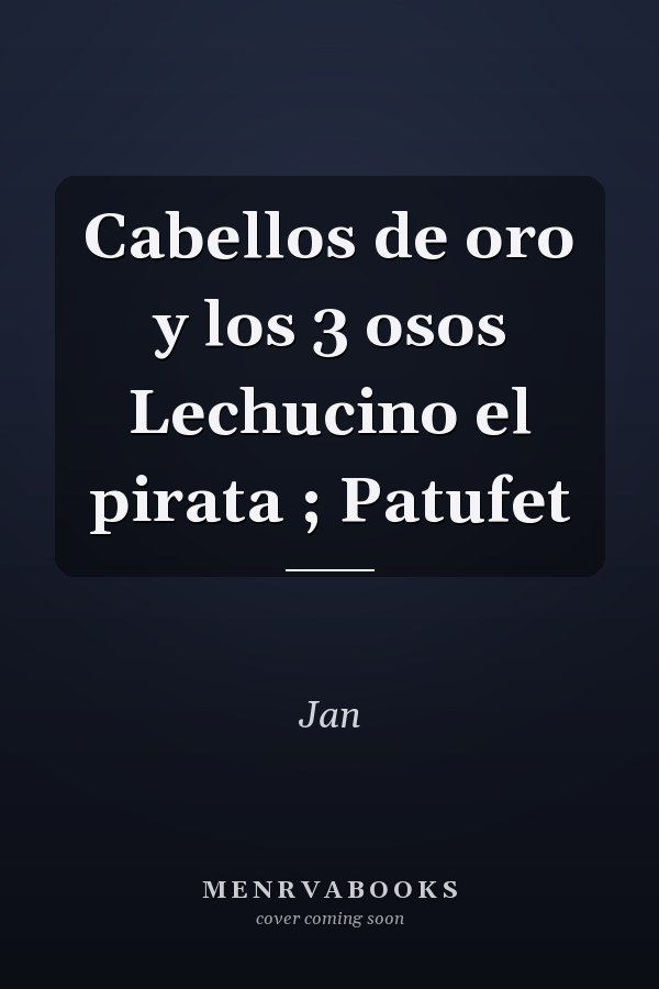 Cabellos de oro y los 3 osos Lechucino el pirata ; Patufet