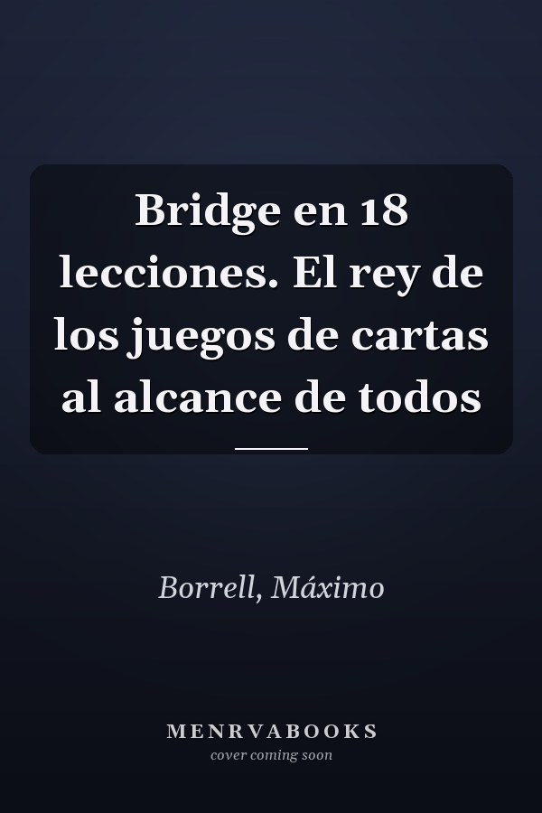 Bridge en 18 lecciones. El rey de los juegos de cartas al alcance de todos