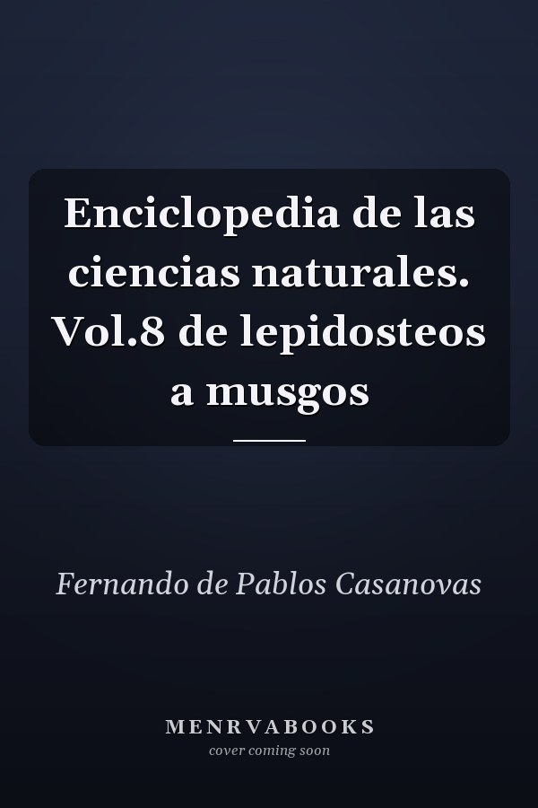 Enciclopedia de las ciencias naturales. Vol.8 de lepidosteos a musgos