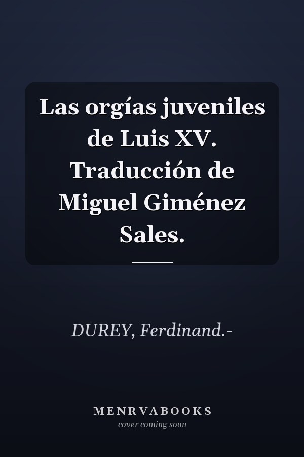 Las orgías juveniles de Luis XV. Traducción de Miguel Giménez Sales.