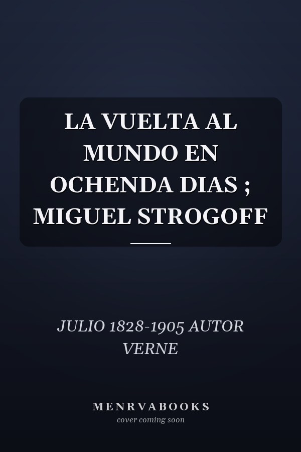 LA VUELTA AL MUNDO EN OCHENDA DIAS ; MIGUEL STROGOFF