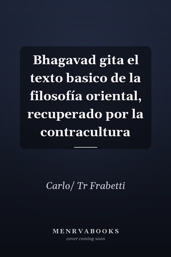 Bhagavad gita el texto basico de la filosofía oriental, recuperado por la contracultura
