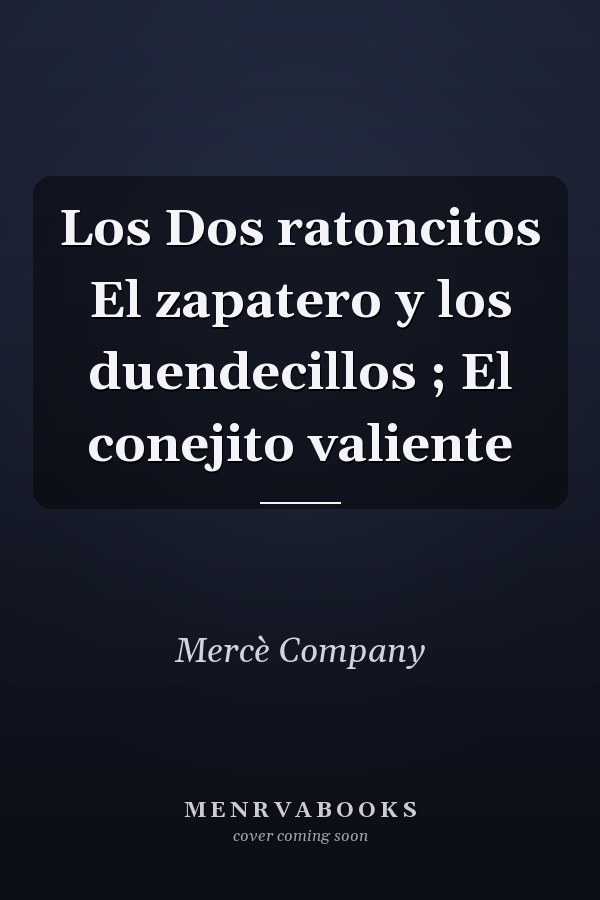 Los Dos ratoncitos El zapatero y los duendecillos ; El conejito valiente