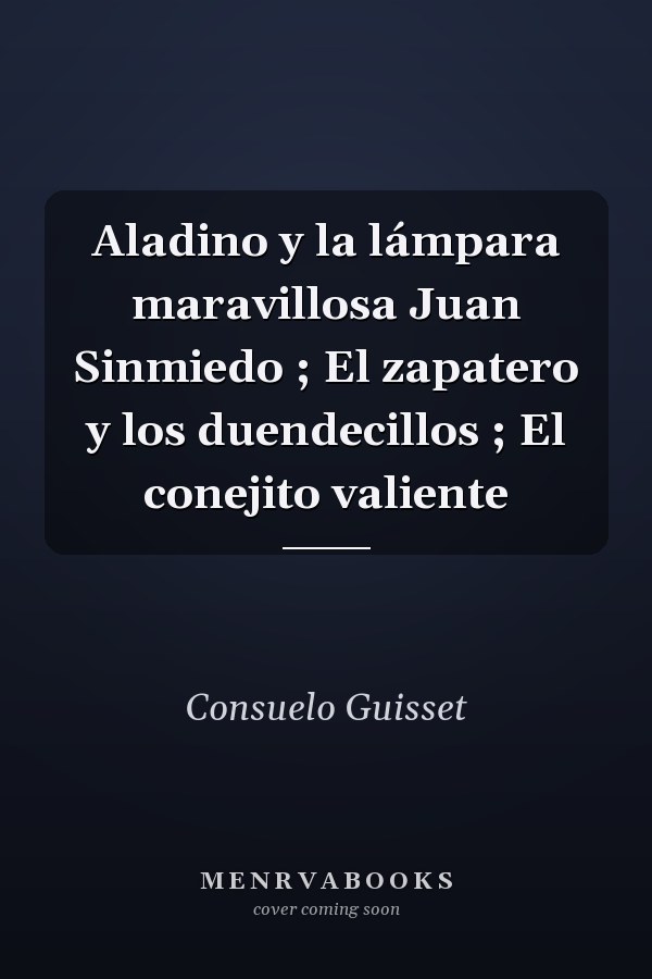 Aladino y la lámpara maravillosa Juan Sinmiedo ; El zapatero y los duendecillos ; El conejito valiente