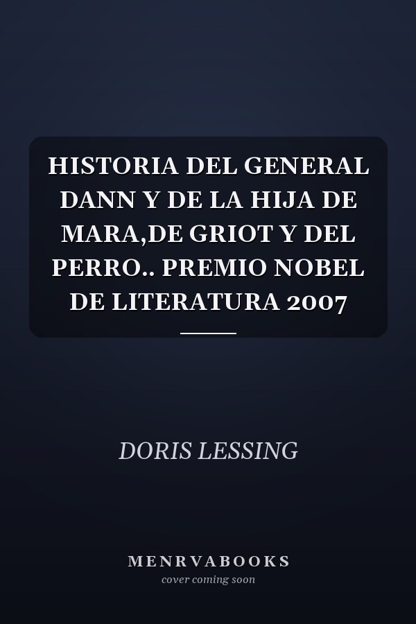 HISTORIA DEL GENERAL DANN Y DE LA HIJA DE MARA,DE GRIOT Y DEL PERRO.. PREMIO NOBEL DE LITERATURA 2007