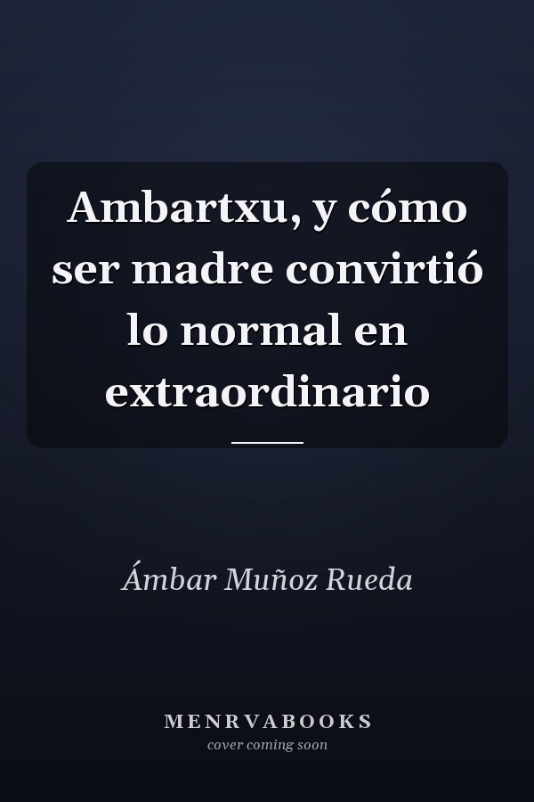 Ambartxu, y cómo ser madre convirtió lo normal en extraordinario