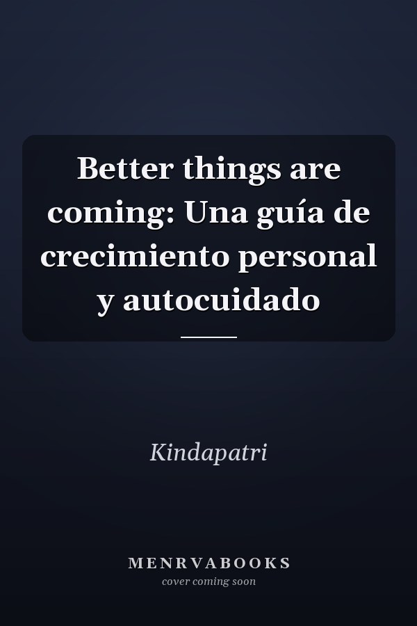 Better things are coming: Una guía de crecimiento personal y autocuidado