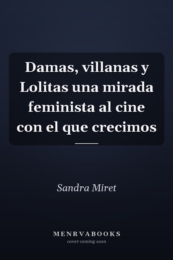 Damas, villanas y Lolitas una mirada feminista al cine con el que crecimos