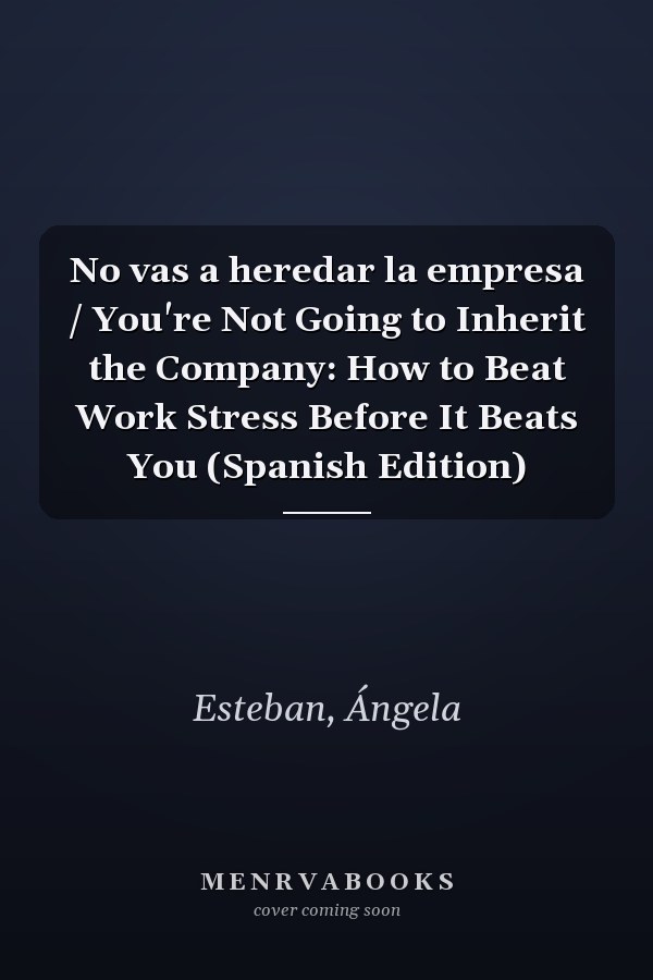 No vas a heredar la empresa / You're Not Going to Inherit the Company: How to Beat Work Stress Before It Beats You (Spanish Edition)