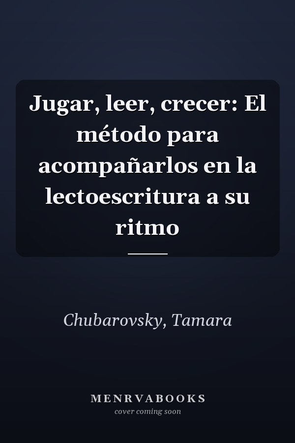 Jugar, leer, crecer: El método para acompañarlos en la lectoescritura a su ritmo