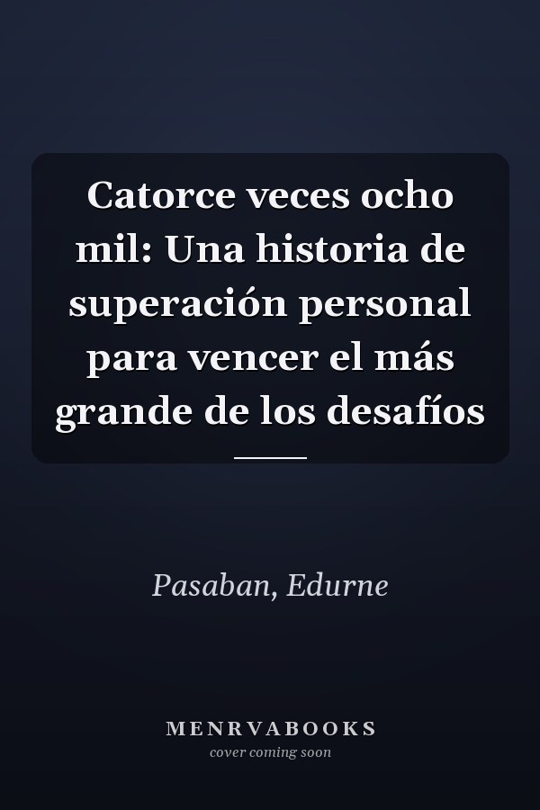 Catorce veces ocho mil: Una historia de superación personal para vencer el más grande de los desafíos