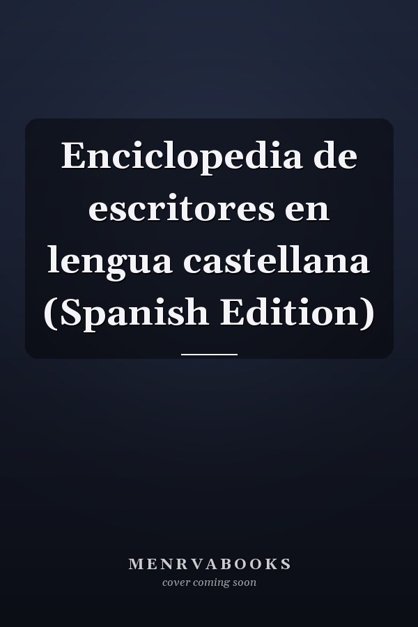 Enciclopedia de escritores en lengua castellana (Spanish Edition)
