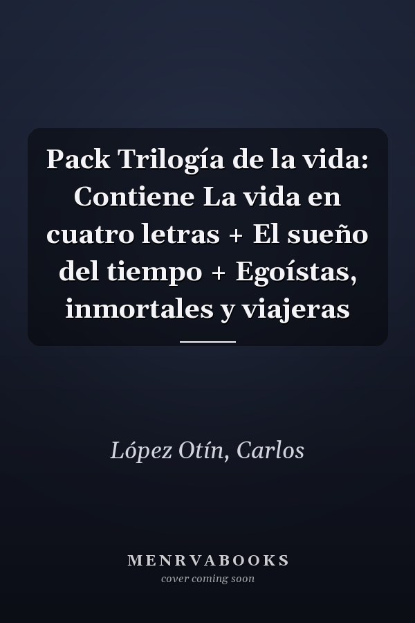 Pack Trilogía de la vida: Contiene La vida en cuatro letras + El sueño del tiempo + Egoístas, inmortales y viajeras