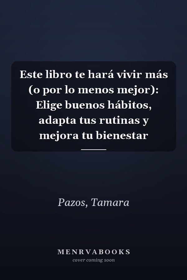 Este libro te hará vivir más (o por lo menos mejor): Elige buenos hábitos, adapta tus rutinas y mejora tu bienestar