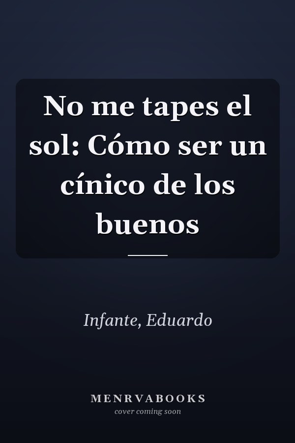 No me tapes el sol: Cómo ser un cínico de los buenos