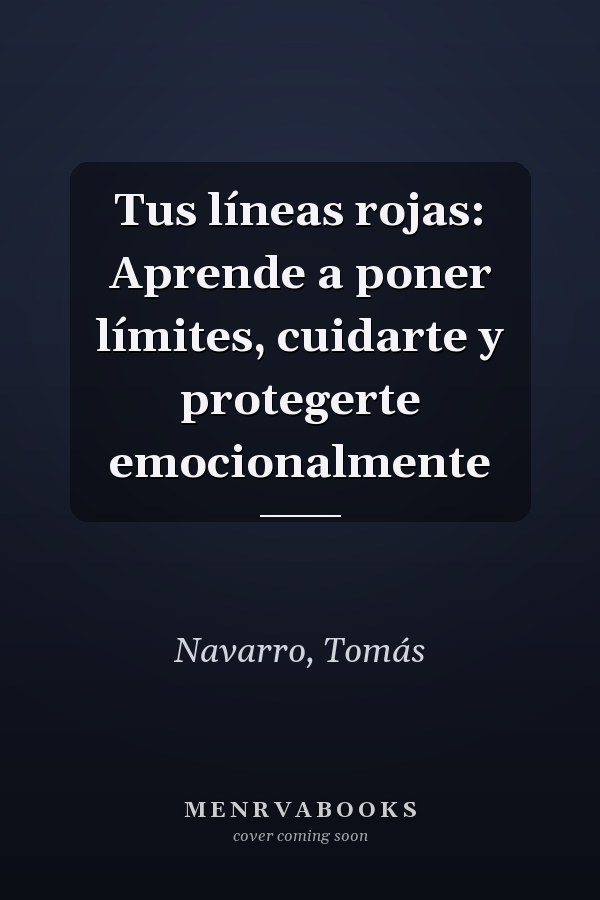 Tus líneas rojas: Aprende a poner límites, cuidarte y protegerte emocionalmente