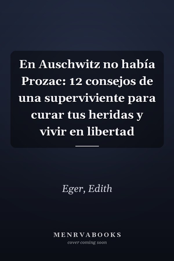 En Auschwitz no había Prozac: 12 consejos de una superviviente para curar tus heridas y vivir en libertad
