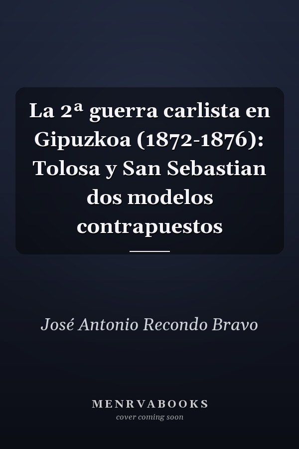 La 2ª guerra carlista en Gipuzkoa (1872-1876): Tolosa y San Sebastian dos modelos contrapuestos