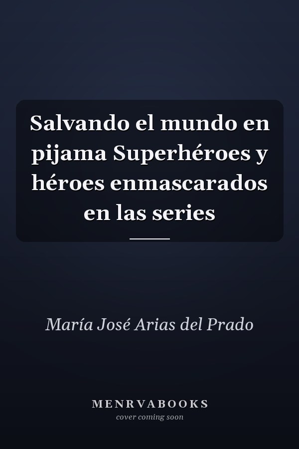 Salvando el mundo en pijama Superhéroes y héroes enmascarados en las series
