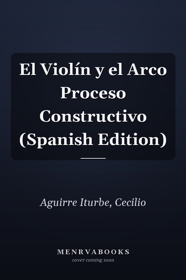 El Violín y el Arco Proceso Constructivo (Spanish Edition)