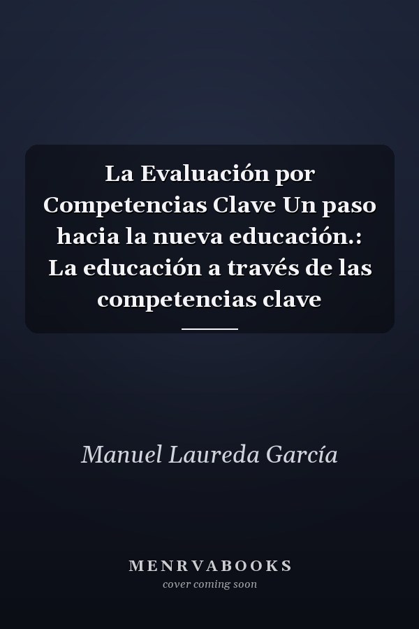 La Evaluación por Competencias Clave Un paso hacia la nueva educación.: La educación a través de las competencias clave