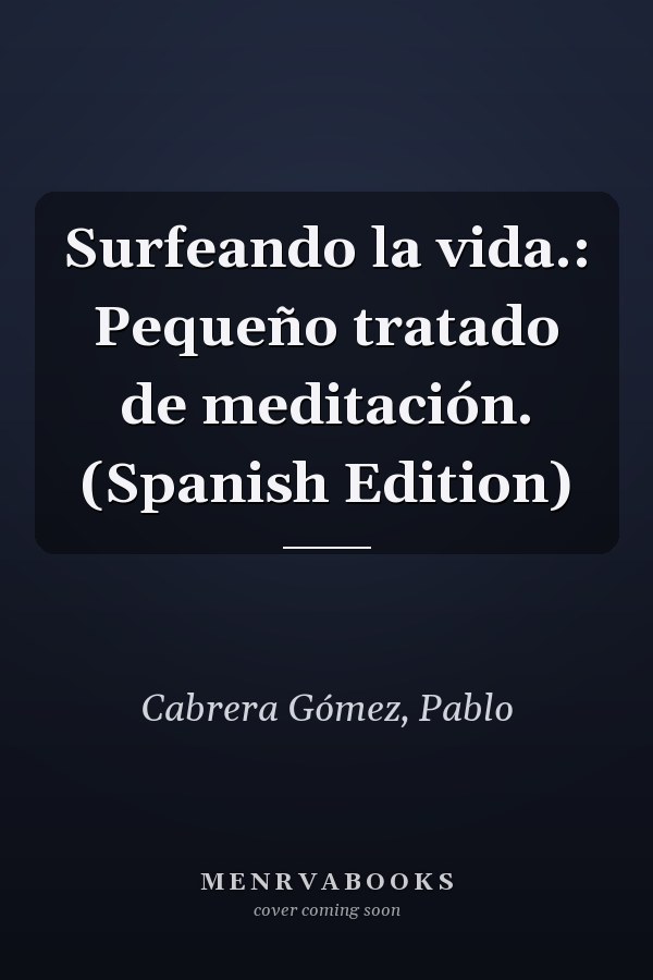 Surfeando la vida.: Pequeño tratado de meditación. (Spanish Edition)