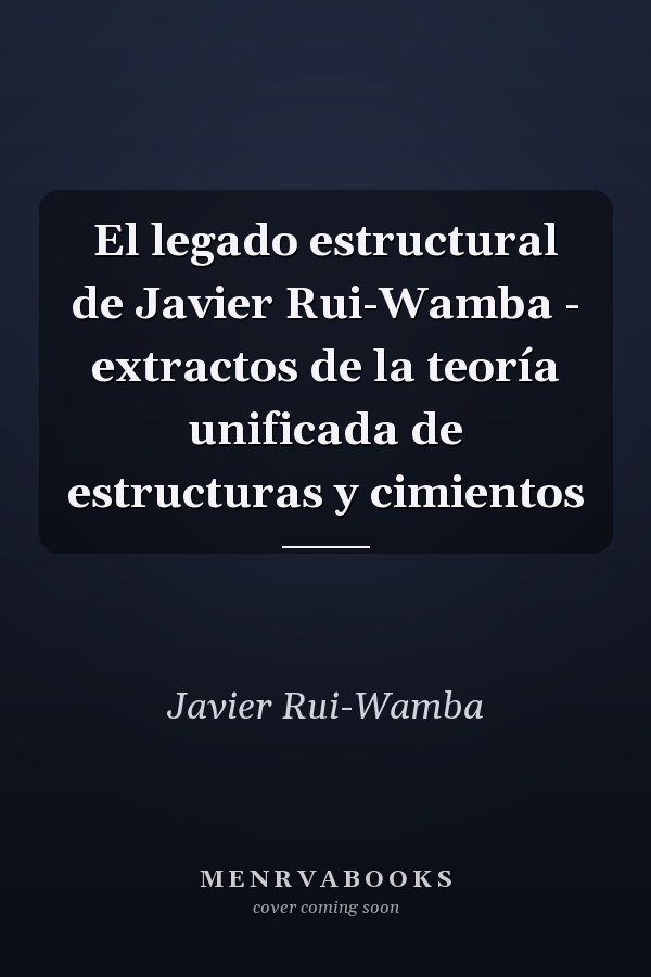 El legado estructural de Javier Rui-Wamba - extractos de la teoría unificada de estructuras y cimientos