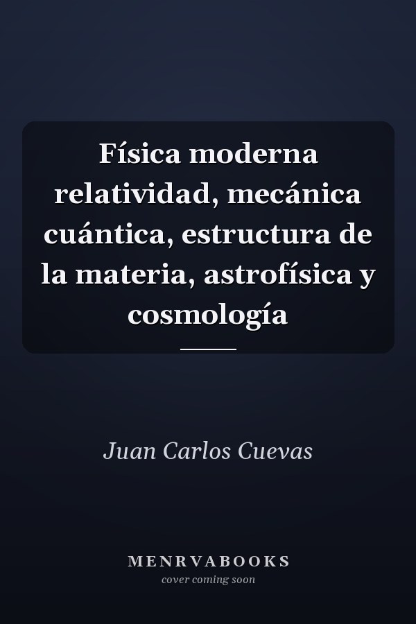 Física moderna relatividad, mecánica cuántica, estructura de la materia, astrofísica y cosmología