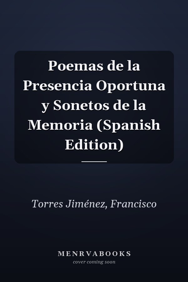 Poemas de la Presencia Oportuna y Sonetos de la Memoria (Spanish Edition)