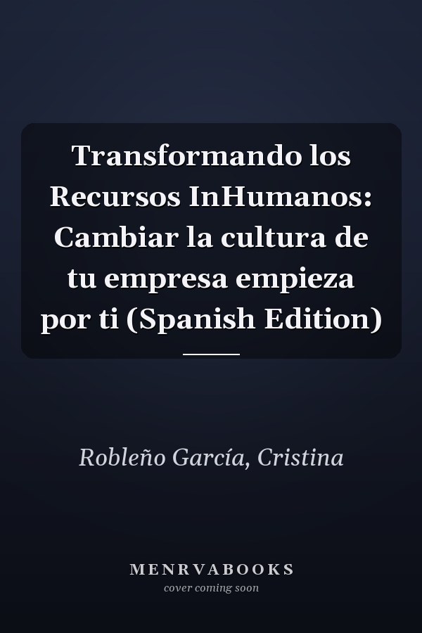 Transformando los Recursos InHumanos: Cambiar la cultura de tu empresa empieza por ti (Spanish Edition)