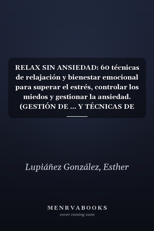 RELAX SIN ANSIEDAD: 60 técnicas de relajación y bienestar emocional para superar el estrés, controlar los miedos y gestionar la ansiedad. (GESTIÓN DE ... Y TÉCNICAS DE RELAJACIÓN) (Spanish Edition)