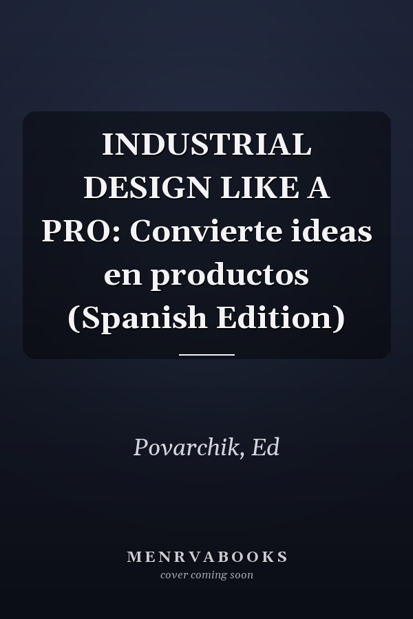 INDUSTRIAL DESIGN LIKE A PRO: Convierte ideas en productos (Spanish Edition)