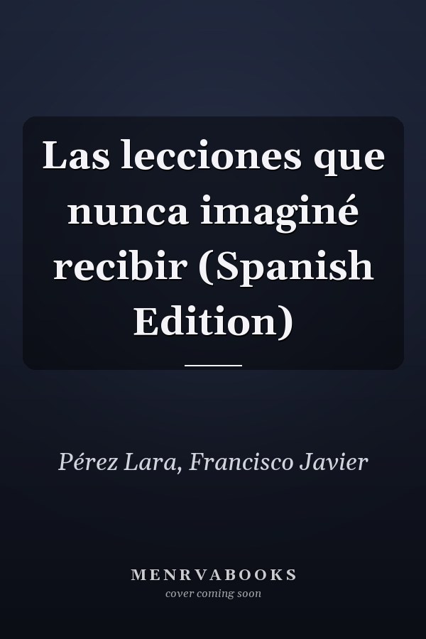Las lecciones que nunca imaginé recibir (Spanish Edition)